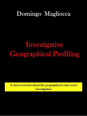 cover image of INVESTIGATIVE GEOGRAPHICAL PROFILING. a short overview about the geographical crime scene investigation